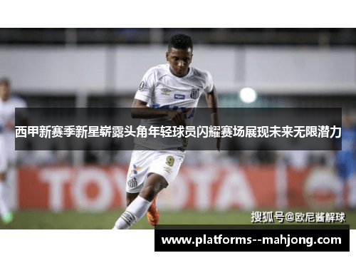 西甲新赛季新星崭露头角年轻球员闪耀赛场展现未来无限潜力