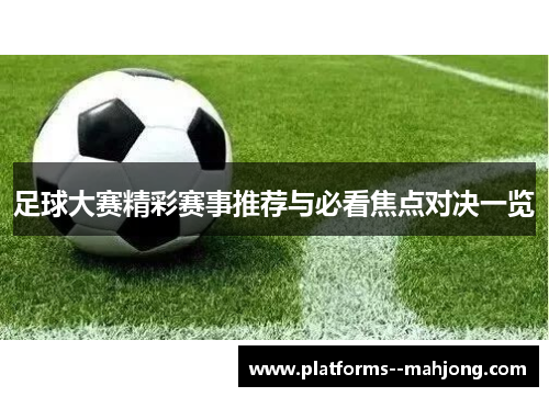 足球大赛精彩赛事推荐与必看焦点对决一览