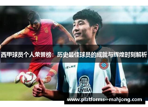 西甲球员个人荣誉榜：历史最佳球员的成就与辉煌时刻解析
