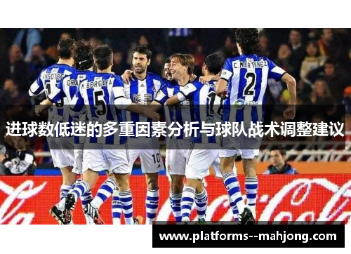 进球数低迷的多重因素分析与球队战术调整建议 进球数低迷的多重因素分析与球队战术调整建议