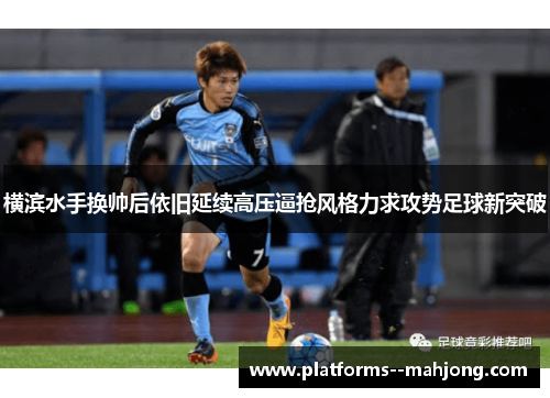 横滨水手换帅后依旧延续高压逼抢风格力求攻势足球新突破