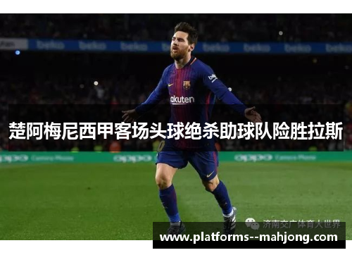 楚阿梅尼西甲客场头球绝杀助球队险胜拉斯 楚阿梅尼西甲客场头球绝杀助球队险胜拉斯