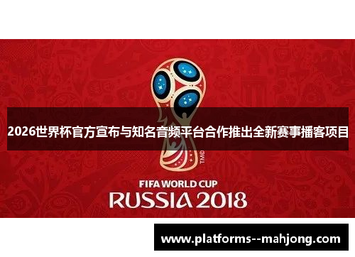 2026世界杯官方宣布与知名音频平台合作推出全新赛事播客项目 2026世界杯官方宣布与知名音频平台合作推出全新赛事播客项目