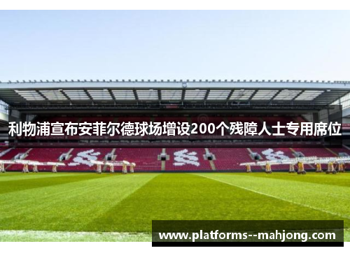 利物浦宣布安菲尔德球场增设200个残障人士专用席位 利物浦宣布安菲尔德球场增设200个残障人士专用席位