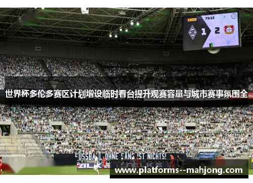 世界杯多伦多赛区计划增设临时看台提升观赛容量与城市赛事氛围全 世界杯多伦多赛区计划增设临时看台提升观赛容量与城市赛事氛围全